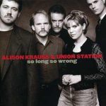 Alison Kraus and Union Station - So Long So Wrong